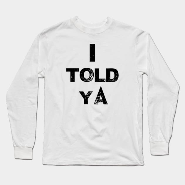 I told ya Long Sleeve T-Shirt by TshirtMA